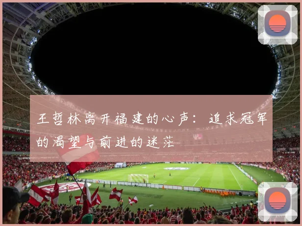 王哲林离开福建的心声：追求冠军的渴望与前进的迷茫